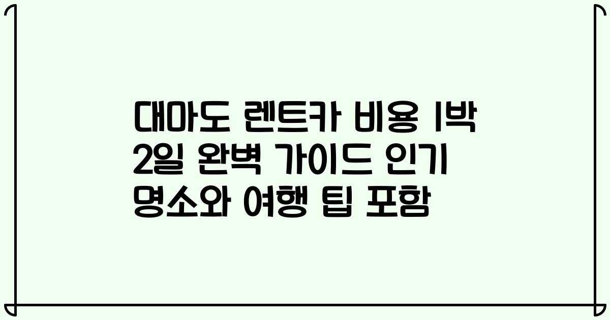 대마도 렌트카 비용 1박 2일 완벽 가이드 인기 명소와 여행 팁 포함