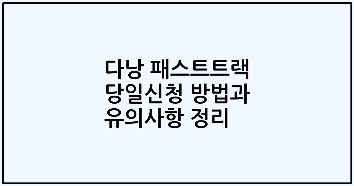다낭 패스트트랙 당일신청 방법과 유의사항 정리