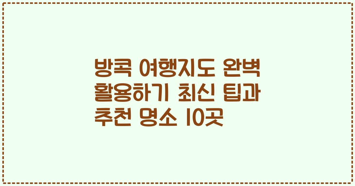 방콕 여행지도 완벽 활용하기 최신 팁과 추천 명소 10곳